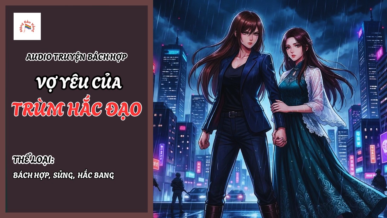 [Audio Truyện Bách Hợp] Vợ Yêu Của Trùm Hắc Đạo | Sủng | Mộng Cầu Vồng