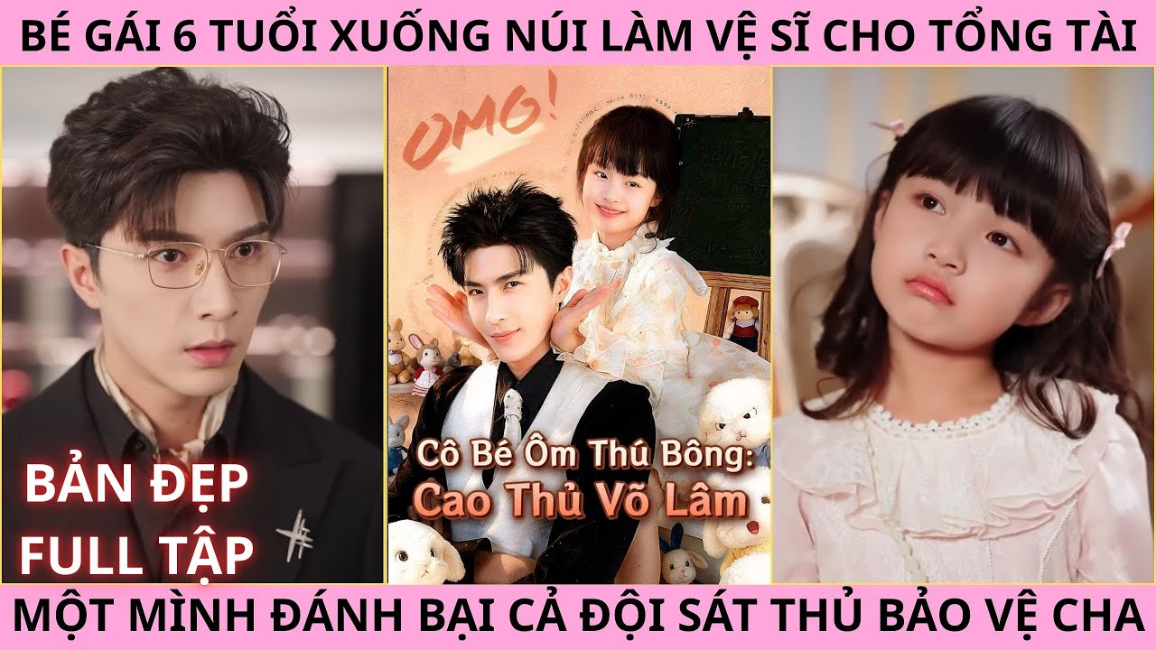 Cô Bé Ôm Thú Bông Cao Thủ Võ Lâm, Bé Gái 6 Tuổi Xuống Núi Làm Vệ Sĩ Cho Tổng Tài Đánh Bại Sát Thủ