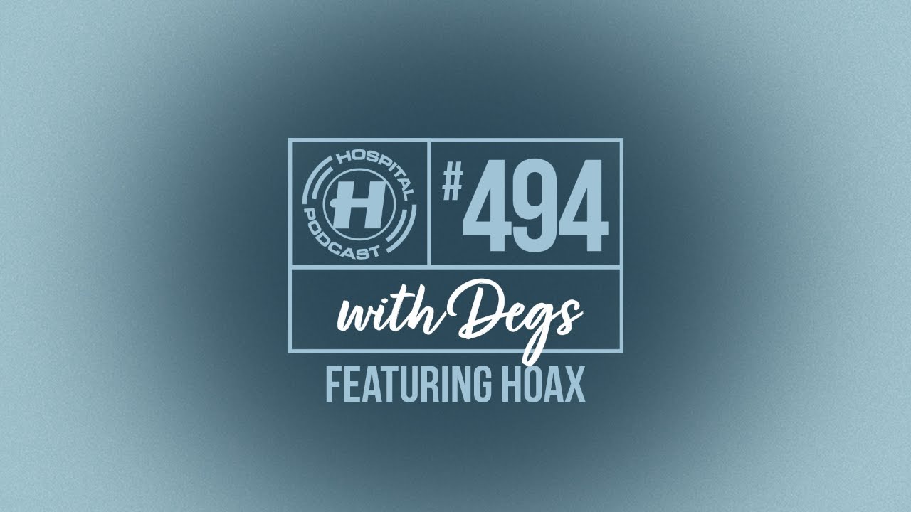 Hospital Podcast with Degs & Hoax #494