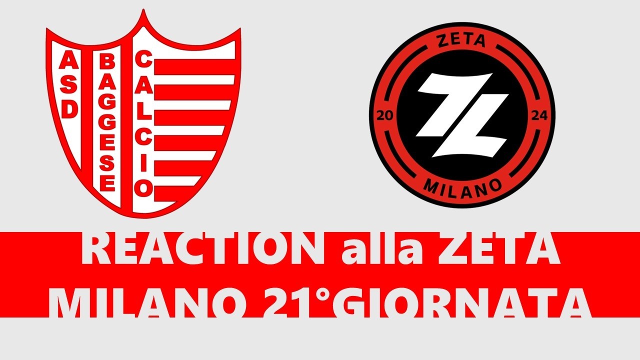 REACTION alla ZETA MILANO || 21° GIORNATA vs Baggese