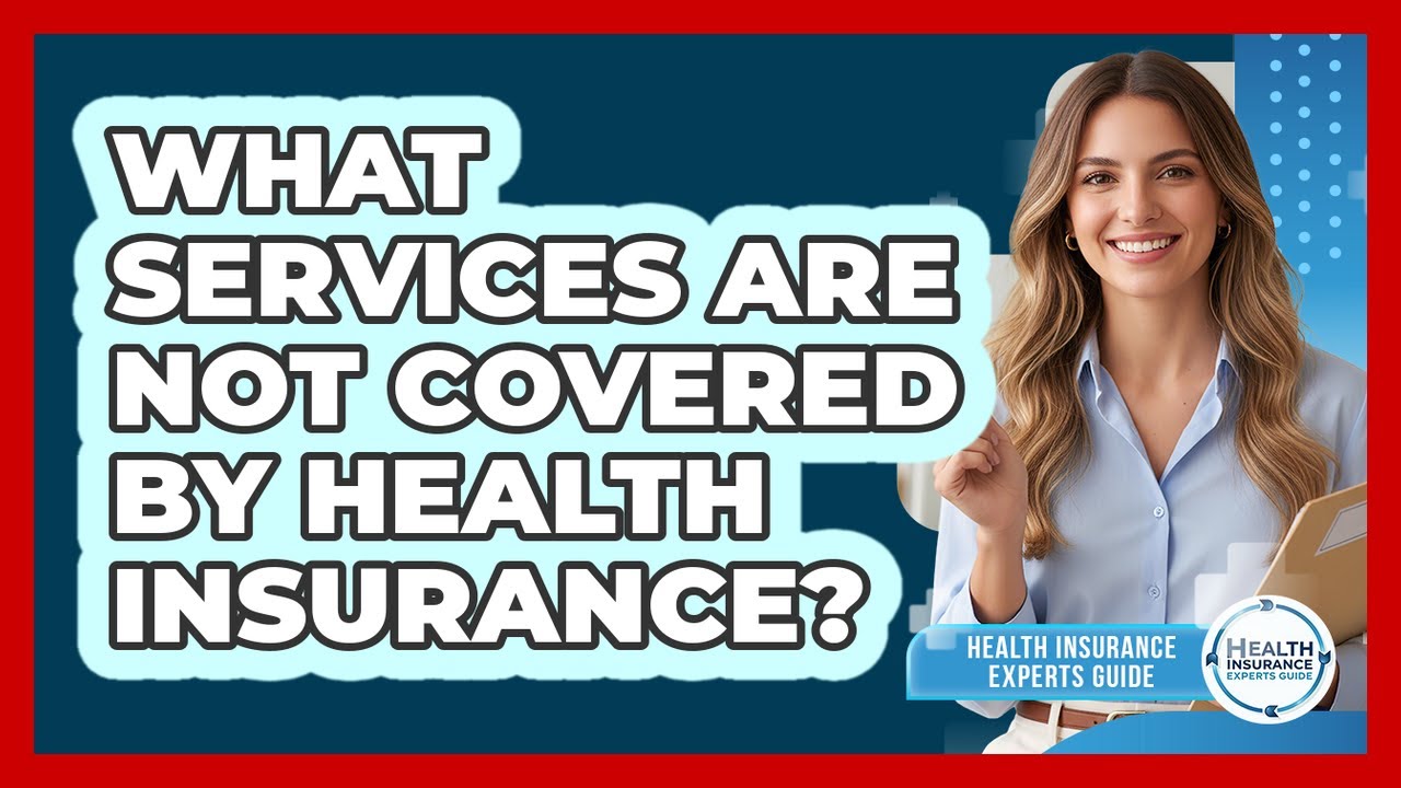 What Services Are Not Covered by Health Insurance?