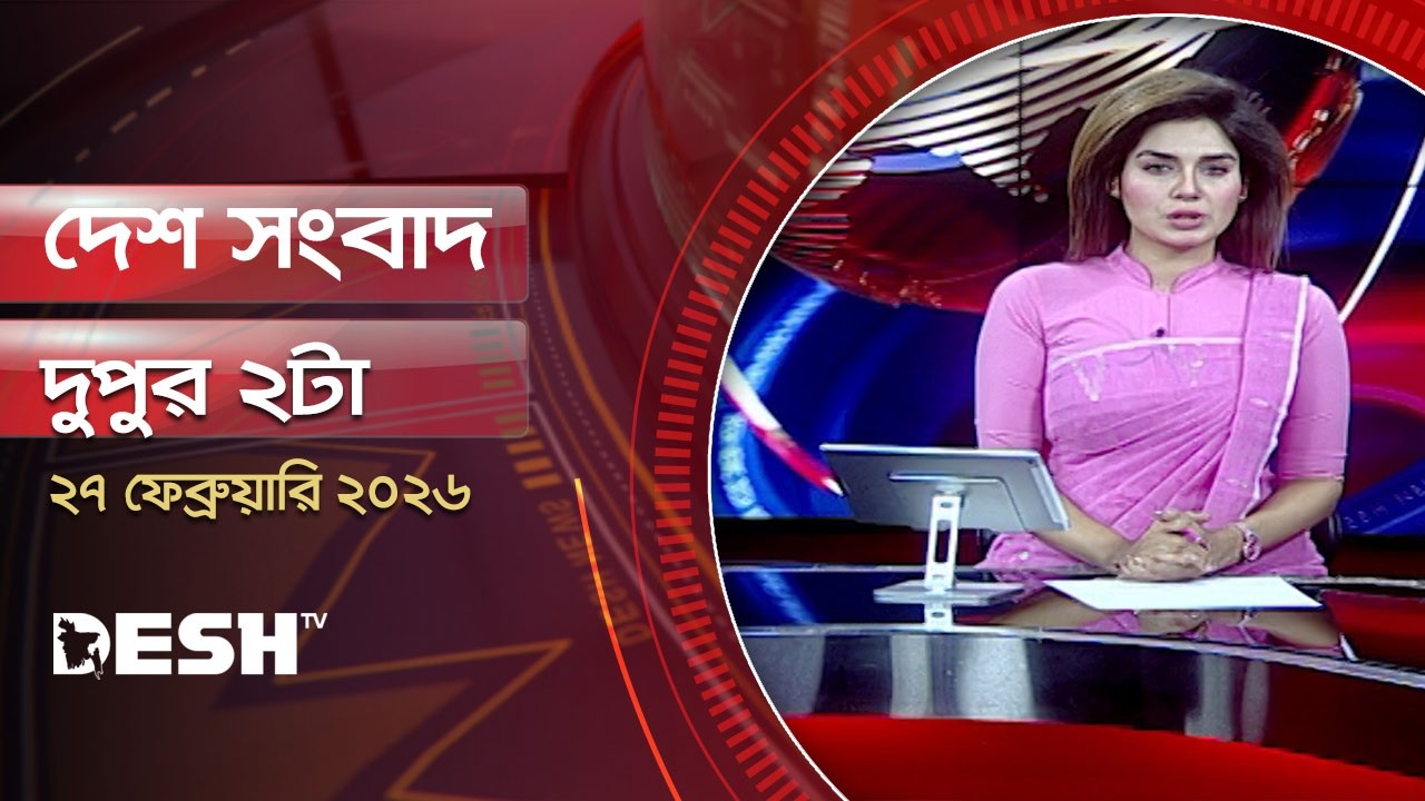 দেশ সংবাদ | দুপুর ২টা   | ২৭ ফেব্রুয়ারি ২০২৬  | Desh TV Bulletin 2PM | Latest Bangladeshi News
