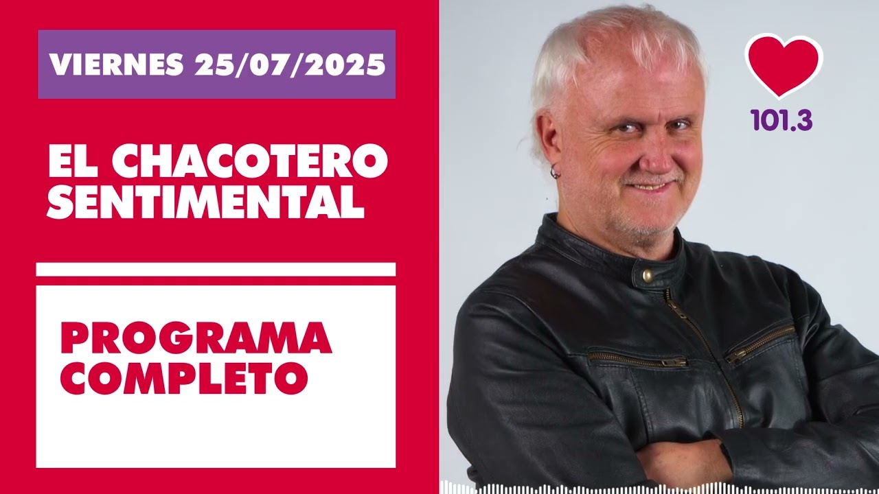 Chacotero Sentimental: Programa completo VIERNES 25/07/2025