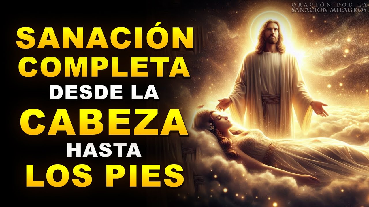 ORACIÓN MILAGROSA QUE SANA DESDE LA CABEZA HASTA LA PLANTA DE LOS PIES | ORACIÓN QUE FUNCIONA