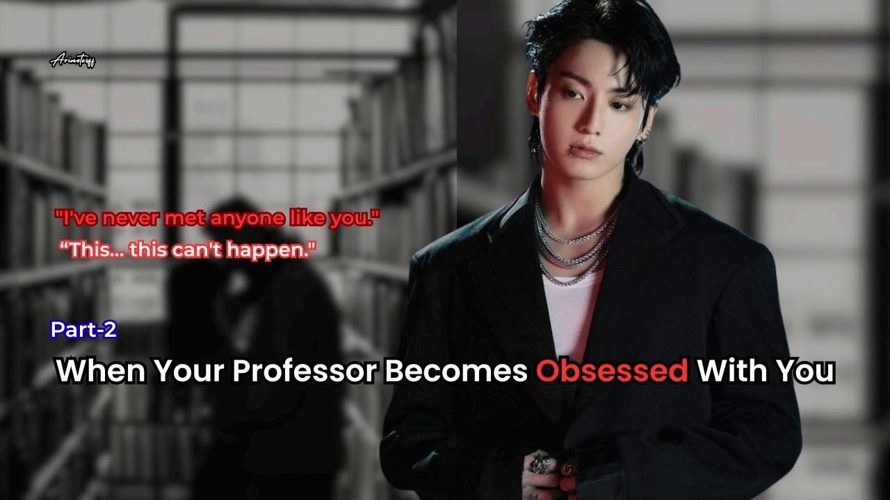 When Your Professor Becomes Obsessed With You | Jungkook ff | Part-2