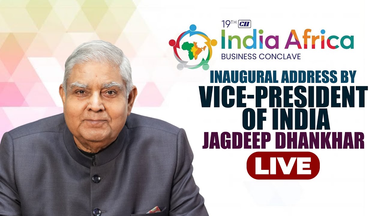 LIVE: 19th CII India Africa Business Conclave Iinaugural address by Vice-President Jagdeep Dhankhar