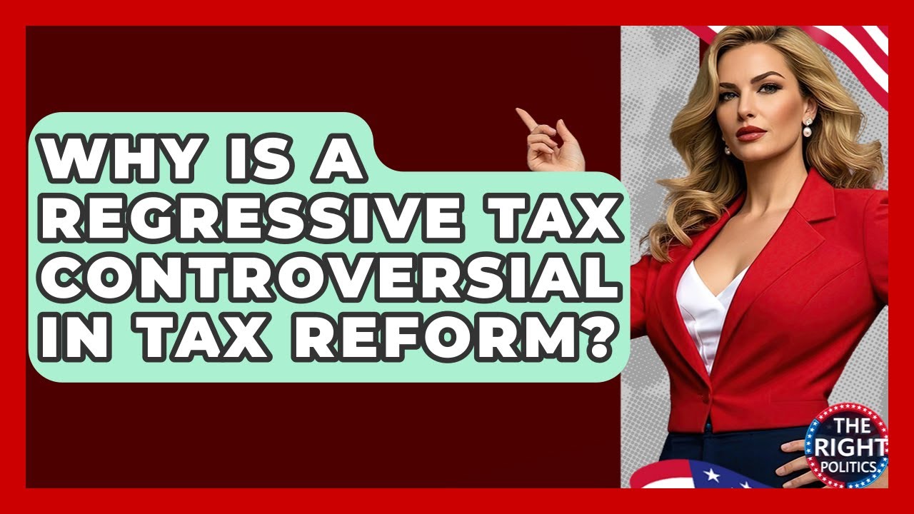 Why Is A Regressive Tax Controversial In Tax Reform? - The Right Politics