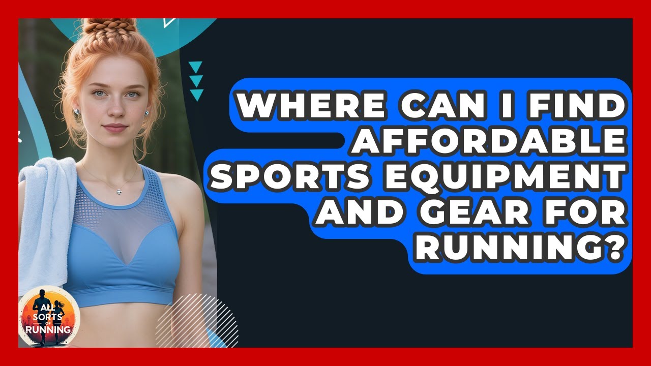 Where Can I Find Affordable Sports Equipment and Gear for Running? - All Sorts Of Running