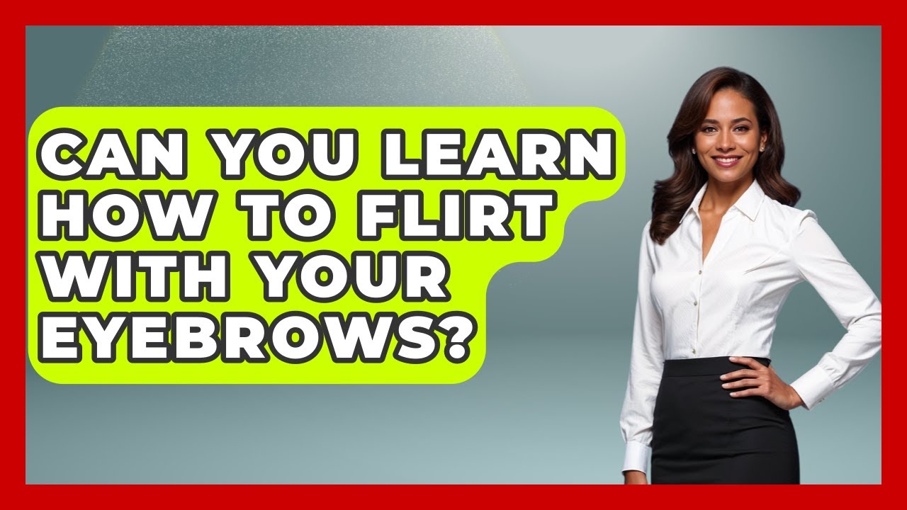 Can You Learn How To Flirt With Your Eyebrows? - The Love Workshop