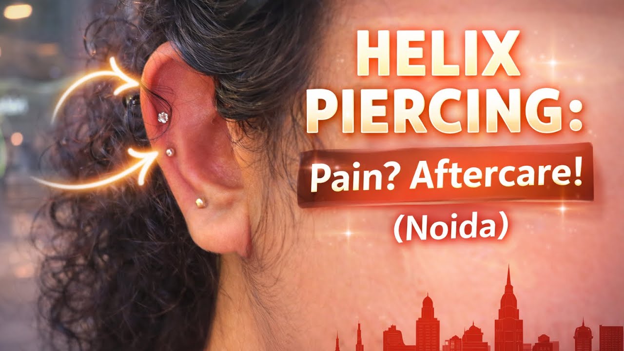Got My Helix Piercing in Noida! Pain Level, Healing & Aftercare Tips