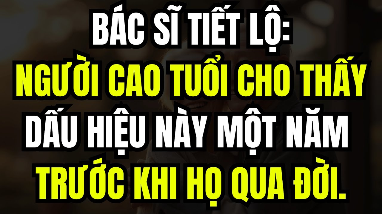 Các Bác Sĩ tiết lộ 7 dấu hiệu cảnh báo xuất hiện ở Người Cao Tuổi một năm trước khi qua đời