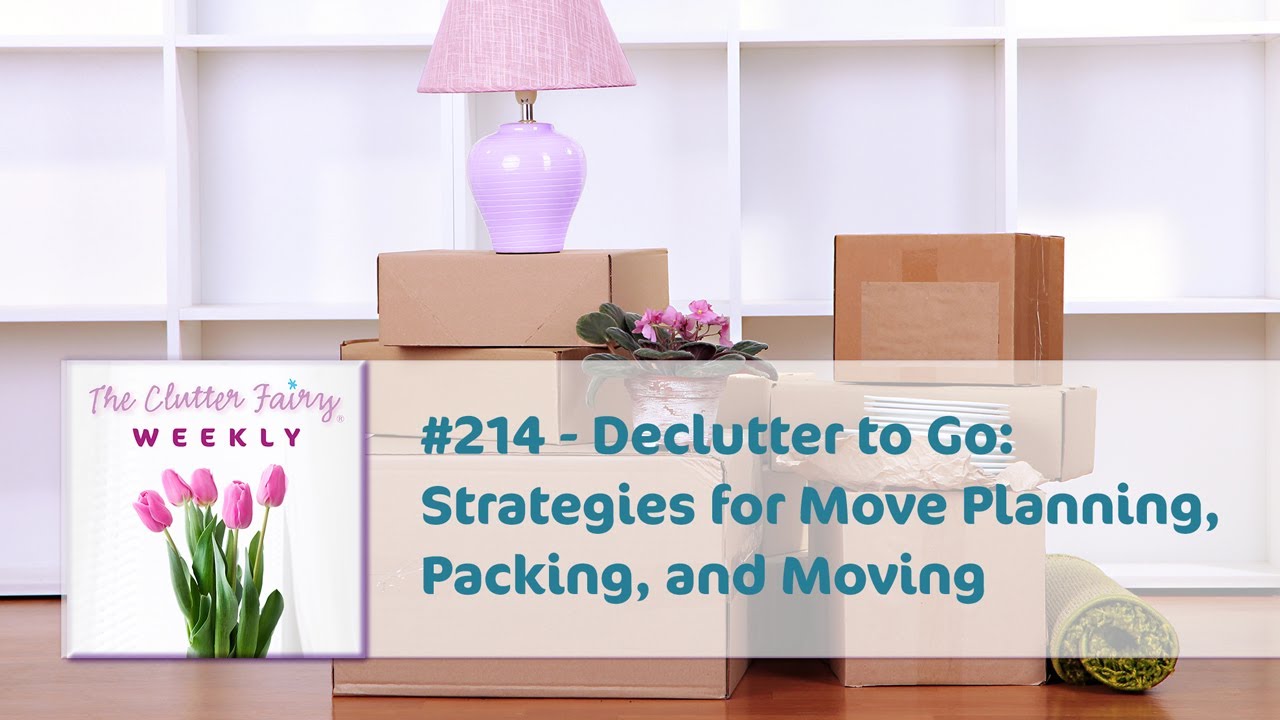 Declutter to Go: Strategies for Move Planning, Packing, and Moving - The Clutter Fairy Weekly #214