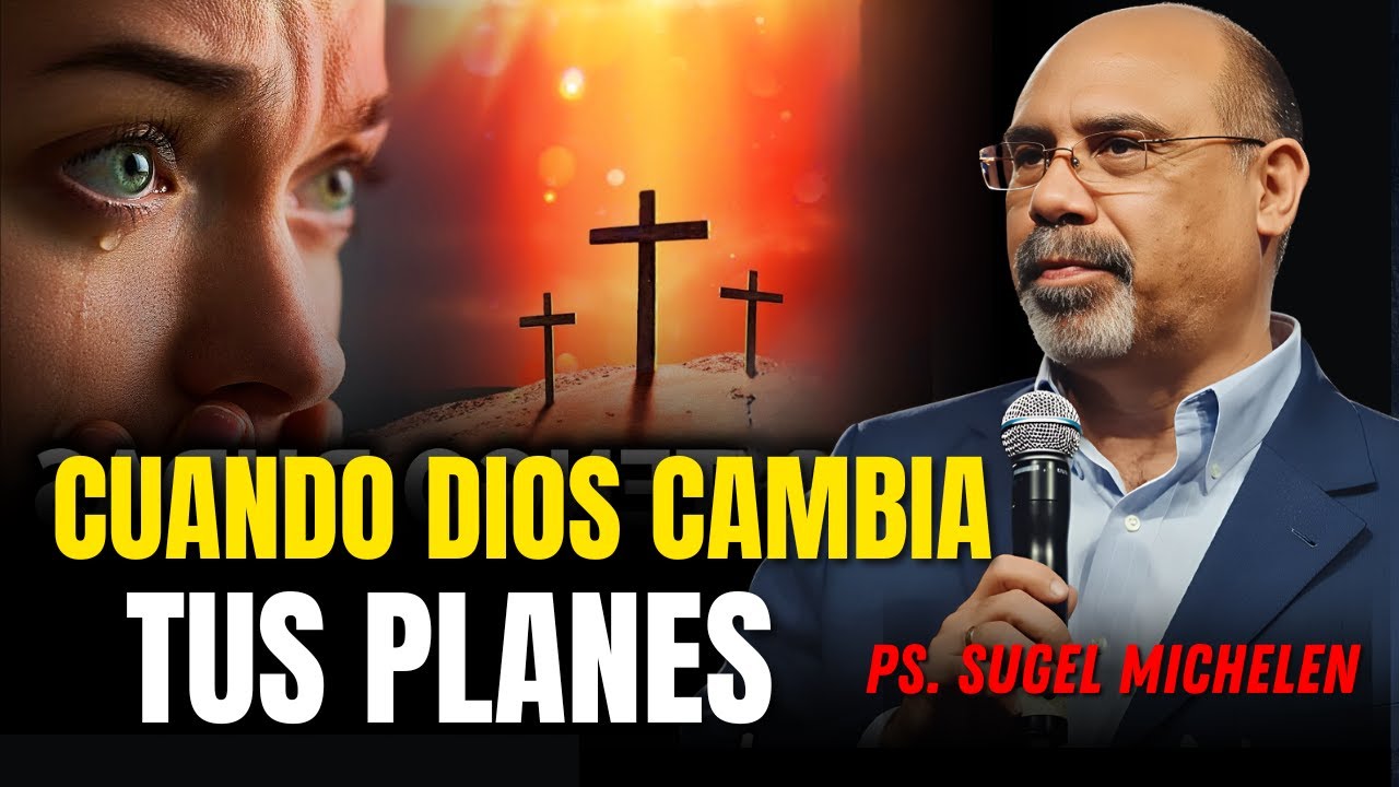 Cuando Dios cambias tus planes - Ps. Sugel Michelen