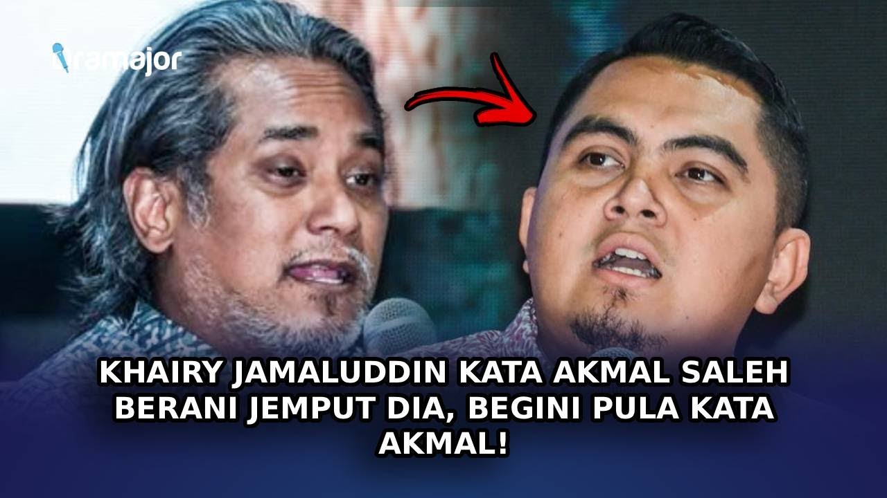 KHAIRY JAMALUDDIN Kata Akmal Saleh Berani Jemput Dia, Begini Pula Kata Akmal!