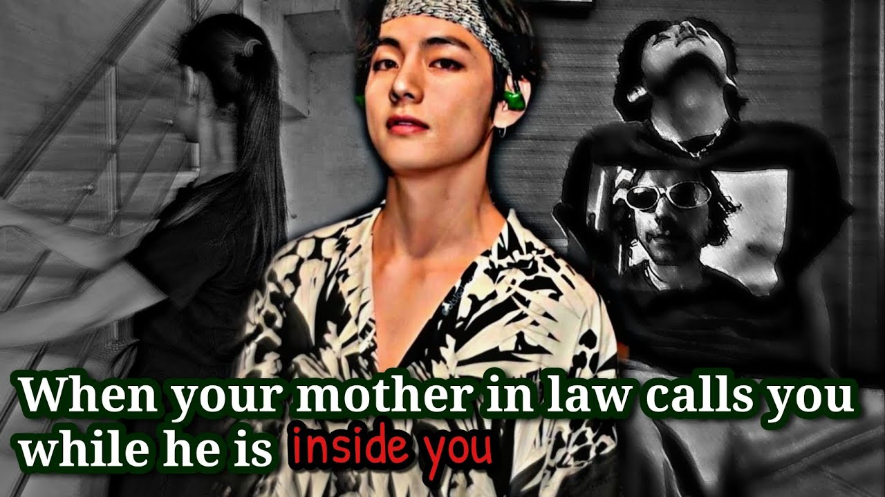 Taehyung Oneshort // When your mother in law calls you while he is !ns_de y0u // #kth #kimtaehyung