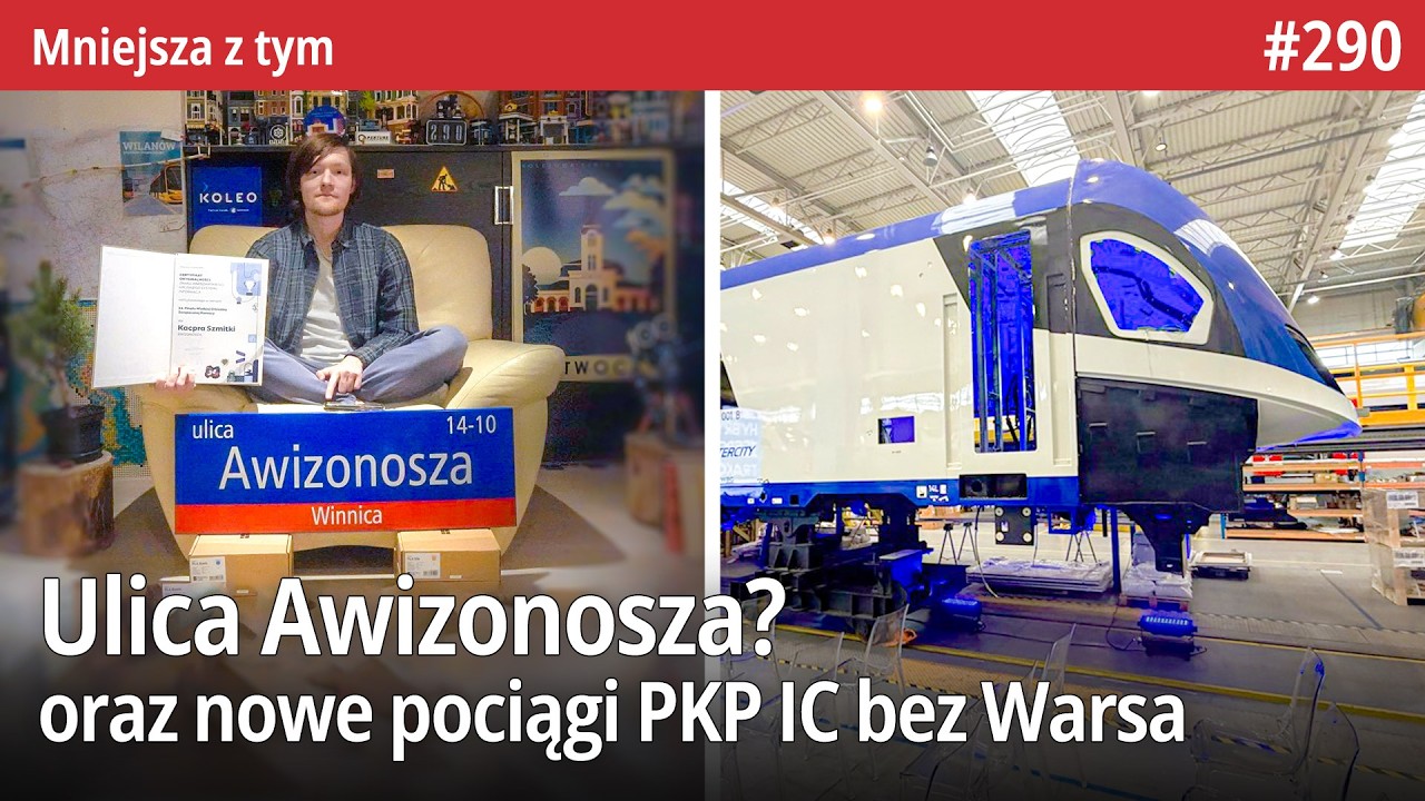 #290 Awizonosz dostał swoją ulicę, Nowoczesne pociągi bez Warsa czy budowa M4? - Mniejsza Z tym…