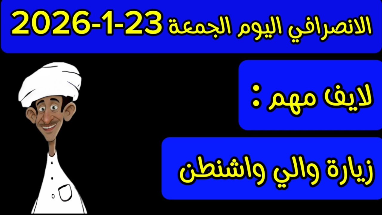 الانصرافي اليوم الجمعة 23-1-2026