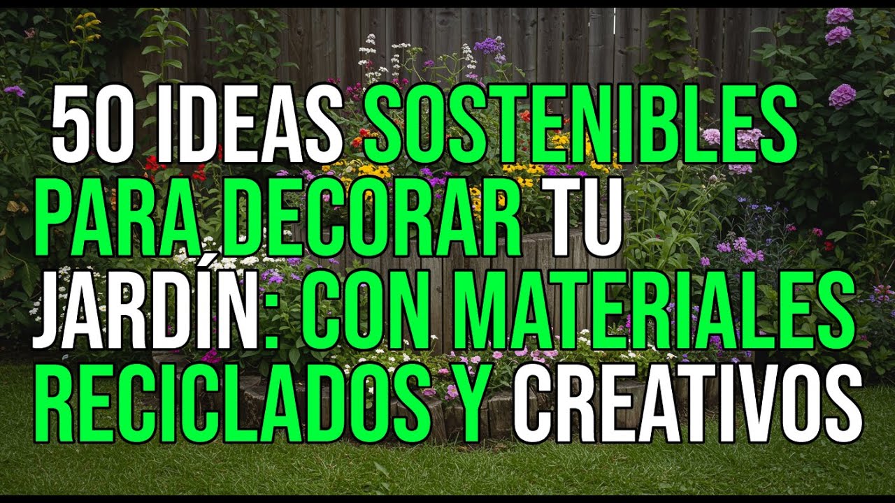 🌱 50 IDEAS SOSTENIBLES PARA DECORAR TU JARD&Iacute;N | DIY CON MATERIALES RECICLADOS Y CREATIVOS 🌿