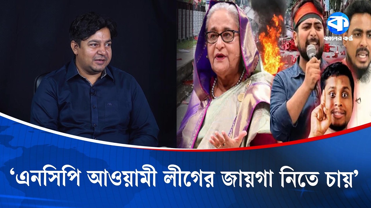 'এনসিপি আওয়ামী লীগের জায়গা নিতে চায়'  | NCP | Awami League | Kaler Kantho