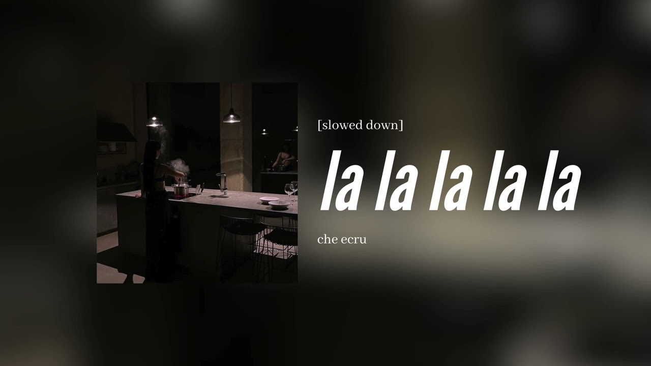 che ecru - la la la la la [slowed down]