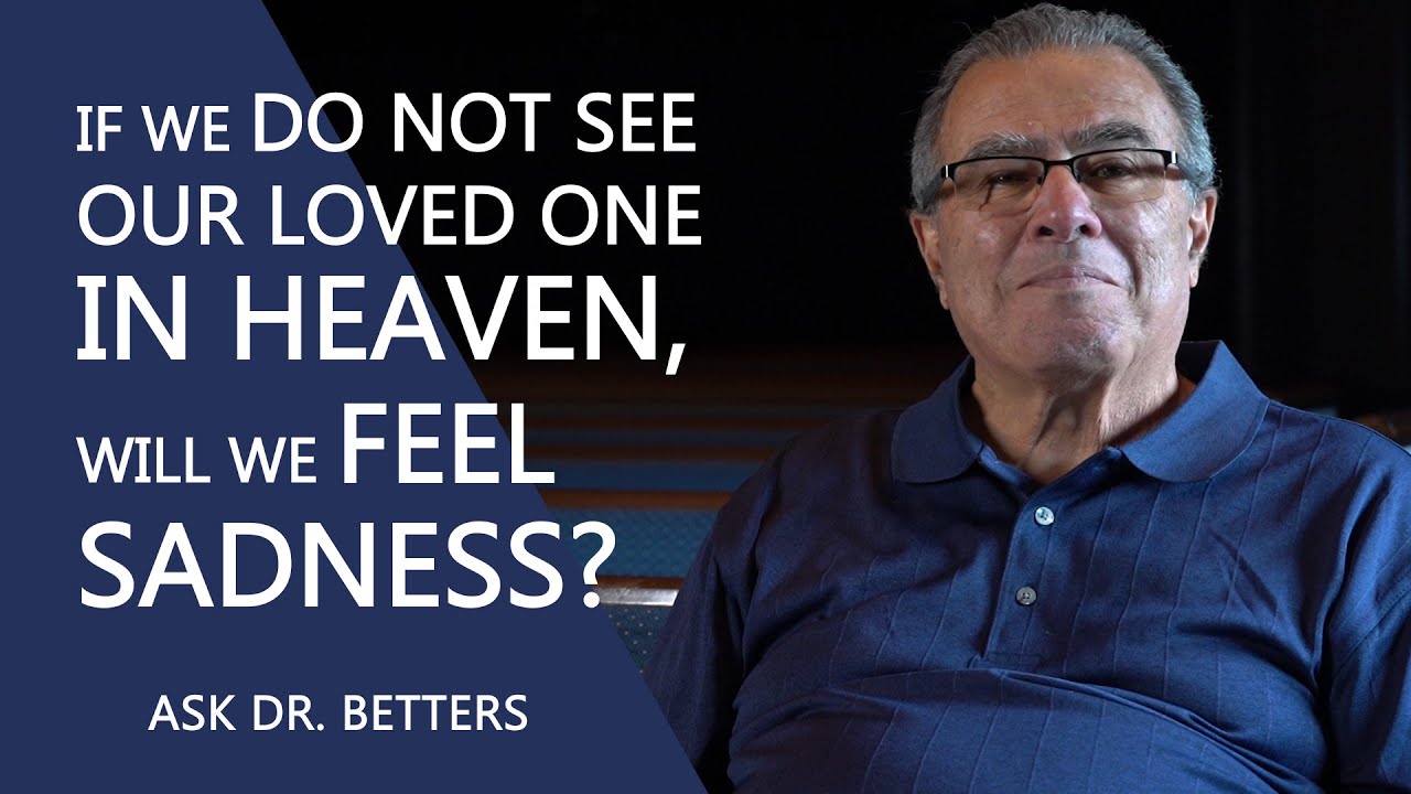 If We DO NOT See Our Loved One In Heaven, Will We Feel Sadness?