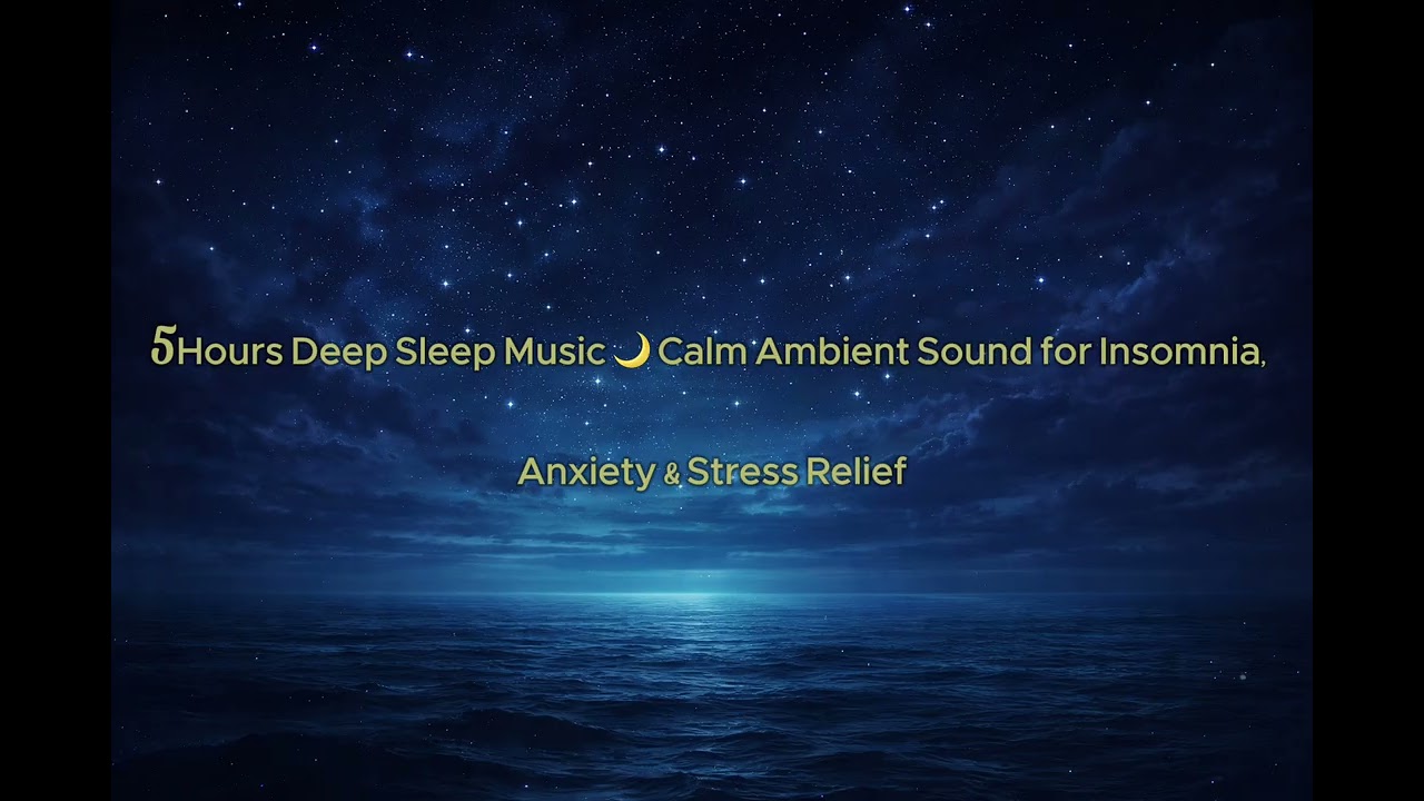5 Hours Deep Sleep Music 🌙 Calm Ambient Sound for Insomnia, Anxiety & Stress Relief