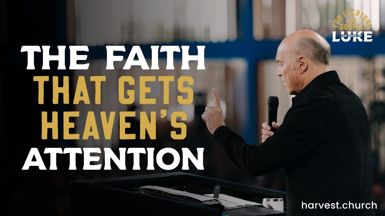“The Faith That Gets Heaven’s Attention” by Pastor Greg Laurie