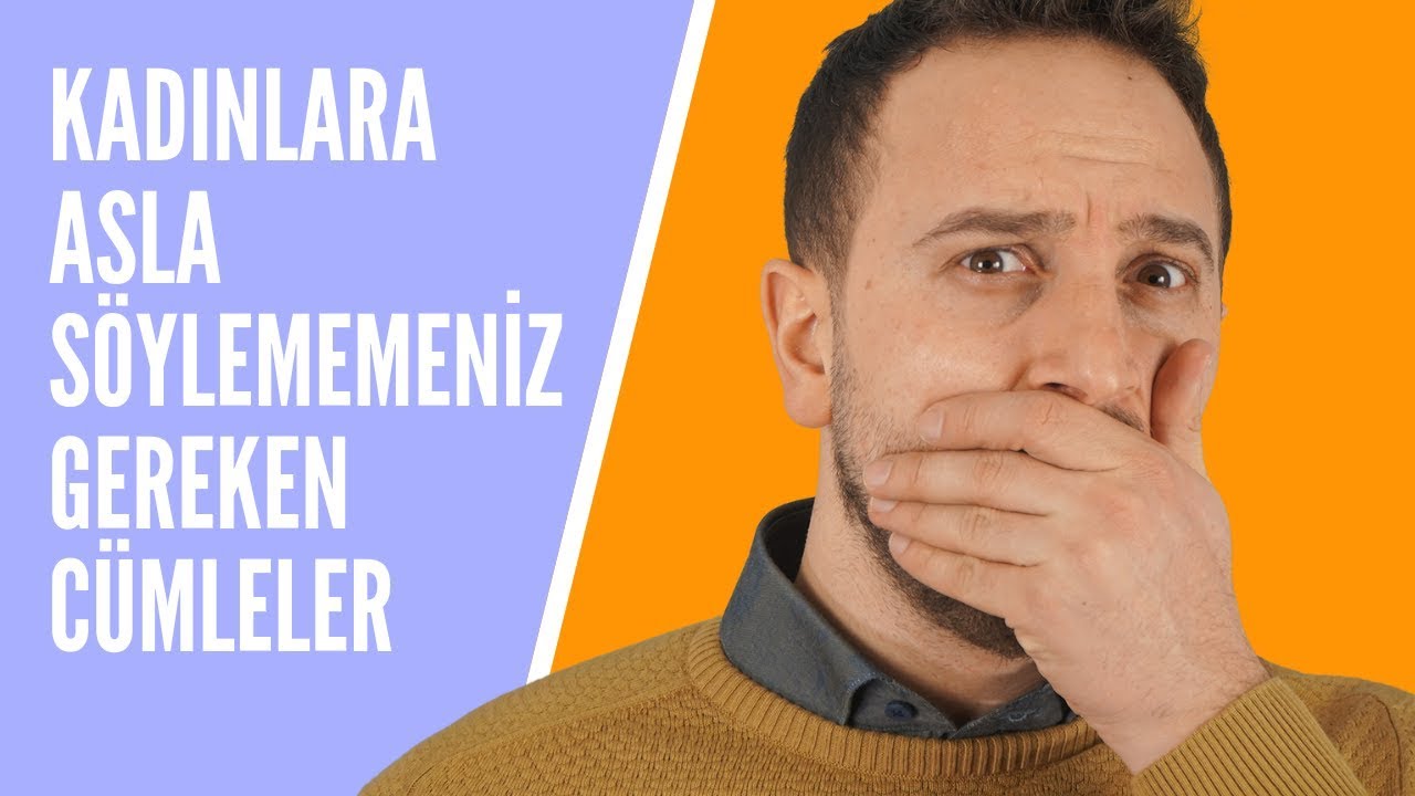KADINLARA ASLA SÖYLEMEMENİZ GEREKEN CÜMLELER