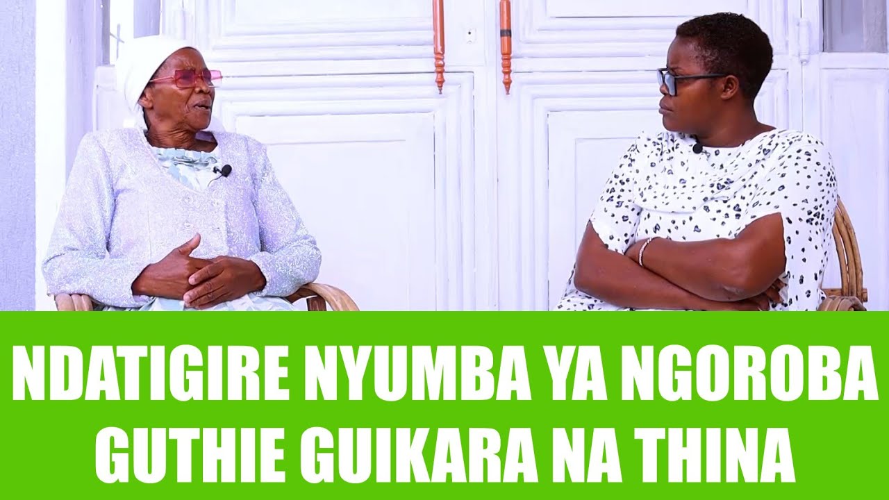 NDATIGIRE NYUMBA YA NGOROBA GITHIE GUIKARA NA THINA