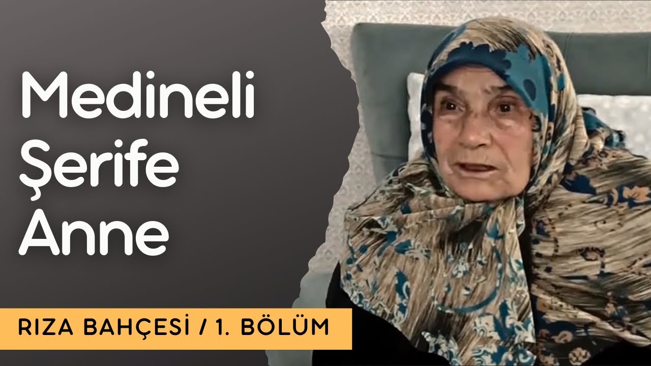 MEDİNELİ ŞERİFE ANNE - RIZA BAHÇESİ - 1. BÖLÜM