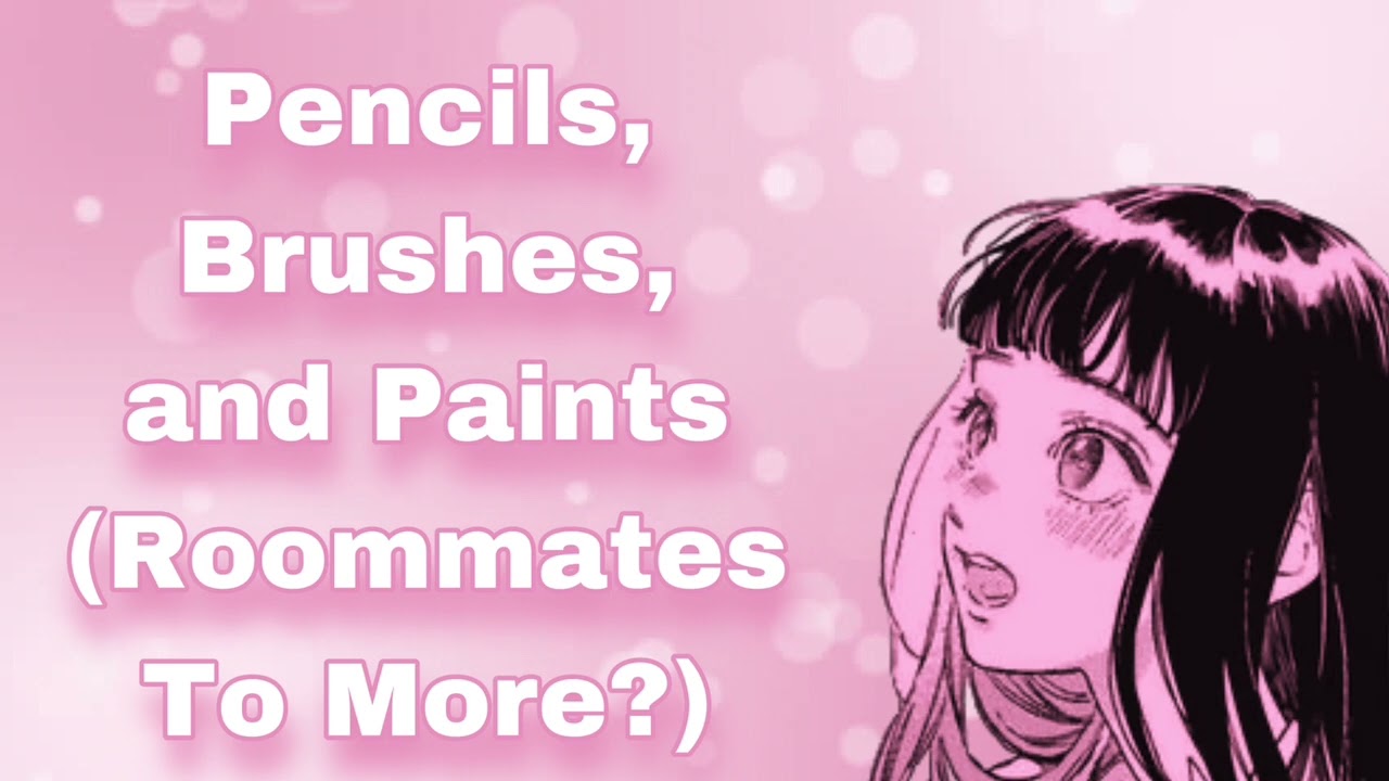 Pencils, Brushes, And Paints (Roommates To Something More?...) (Awkward Girl) (Be My Muse?) (F4A)