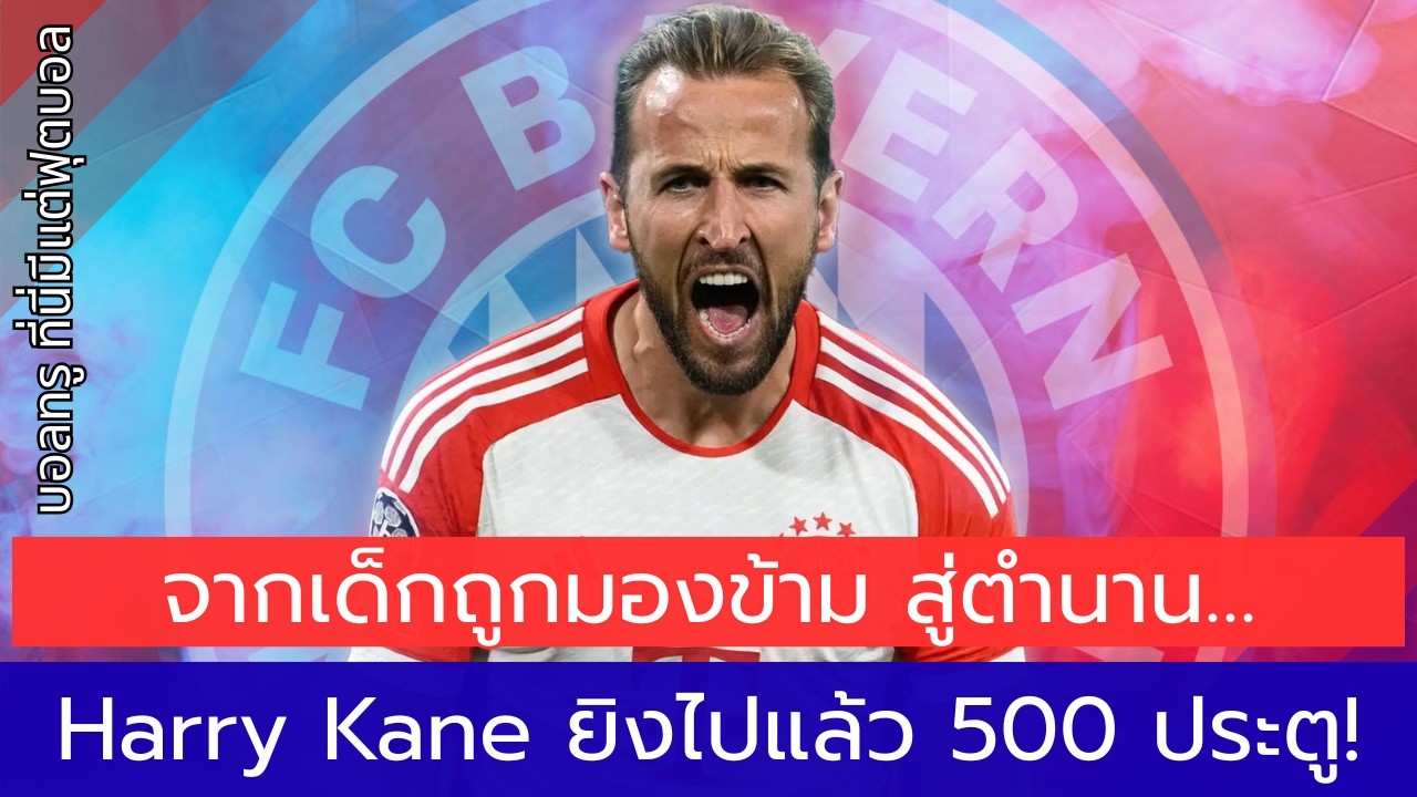 500 ประตูใน 743 นัด! ตัวเลขที่ทำให้ Harry Kane เข้าทำเนียบตำนาน