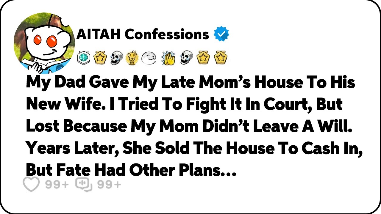 Dad Gave My Late Mom&rsquo;s House To His New Wife And Added Her To The Deed&hellip; Reddit Family Stories