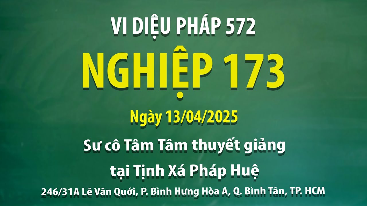 Vi Diệu Pháp 572 - Nghiệp 173 - Ngày 13/04/2025 - Sư Cô Tâm Tâm thuyết giảng tại Tịnh Xá Pháp Huệ
