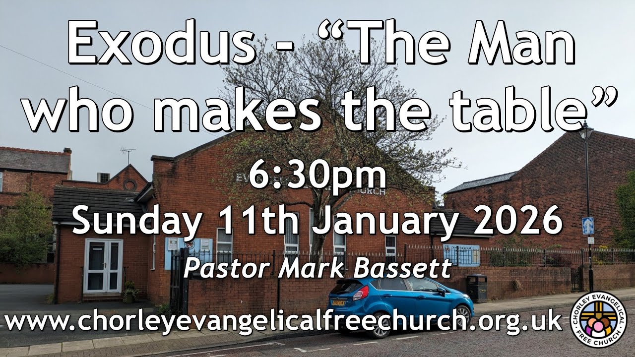 Sunday 11th January 2026 6.30pm - Chorley Evangelical Free Church - Pastor Mark Bassett