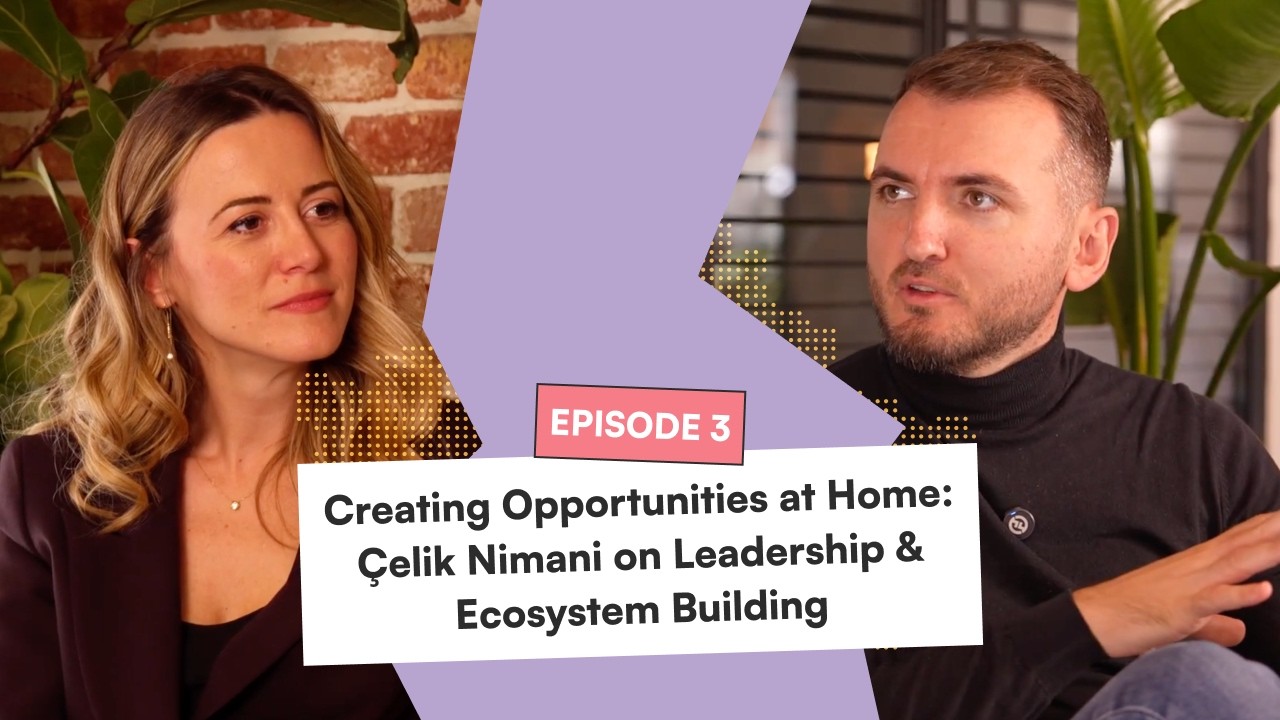 Creating Opportunities at Home: Çelik Nimani on Leadership & Ecosystem Building | Stay & Thrive Ep.3