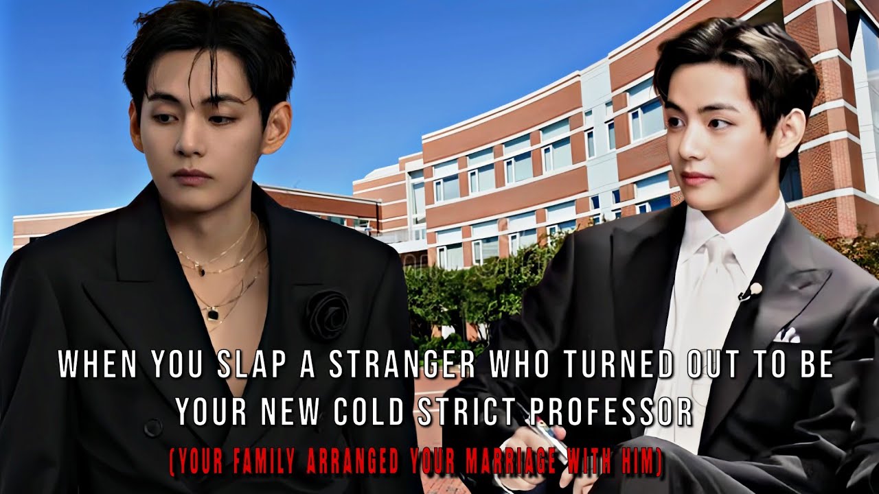 When you slap a stranger who turned out to be your new cold strict professor[taehyung ff]
