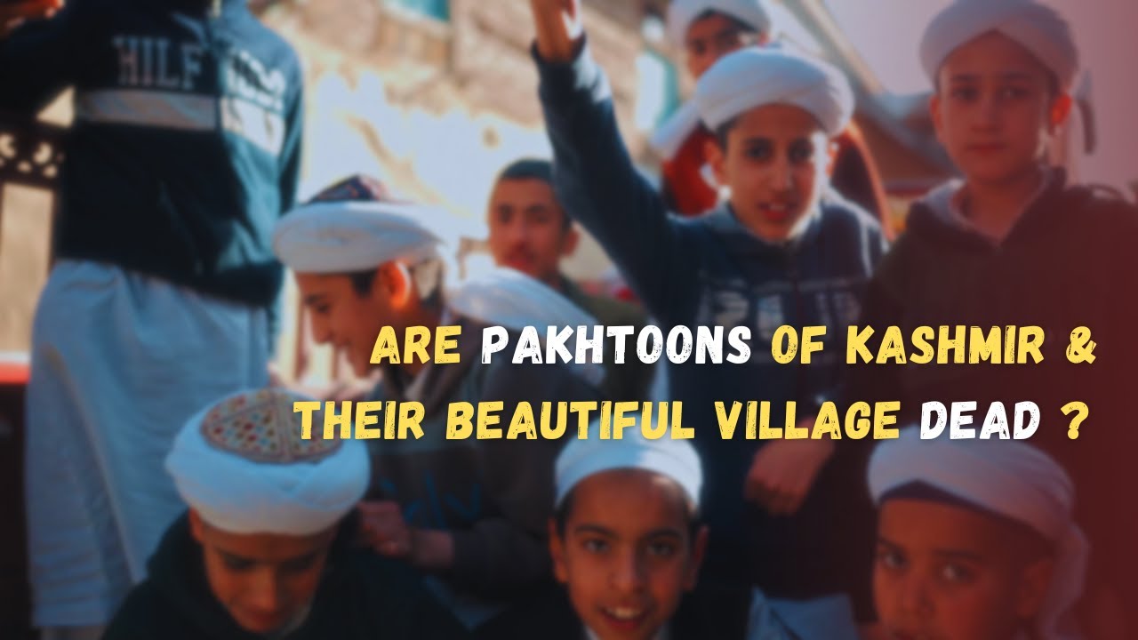 Exploring the backstory of Pakhtoons of Kashmir & Their Beautiful Village
