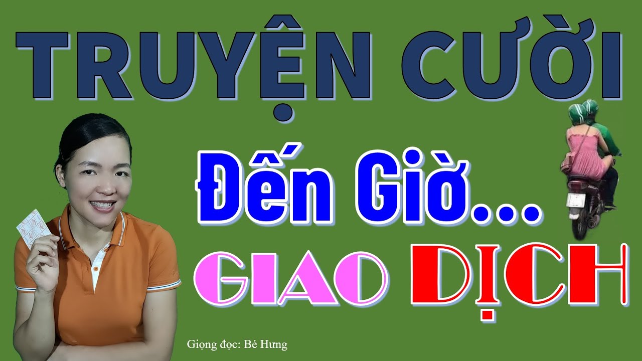 Giờ GIAO DỊCH. Tuyển Tập truyện cười tiếu l&acirc;m cực hay CƯỜI T&Eacute; GHẾ, B&eacute; Hưng TV