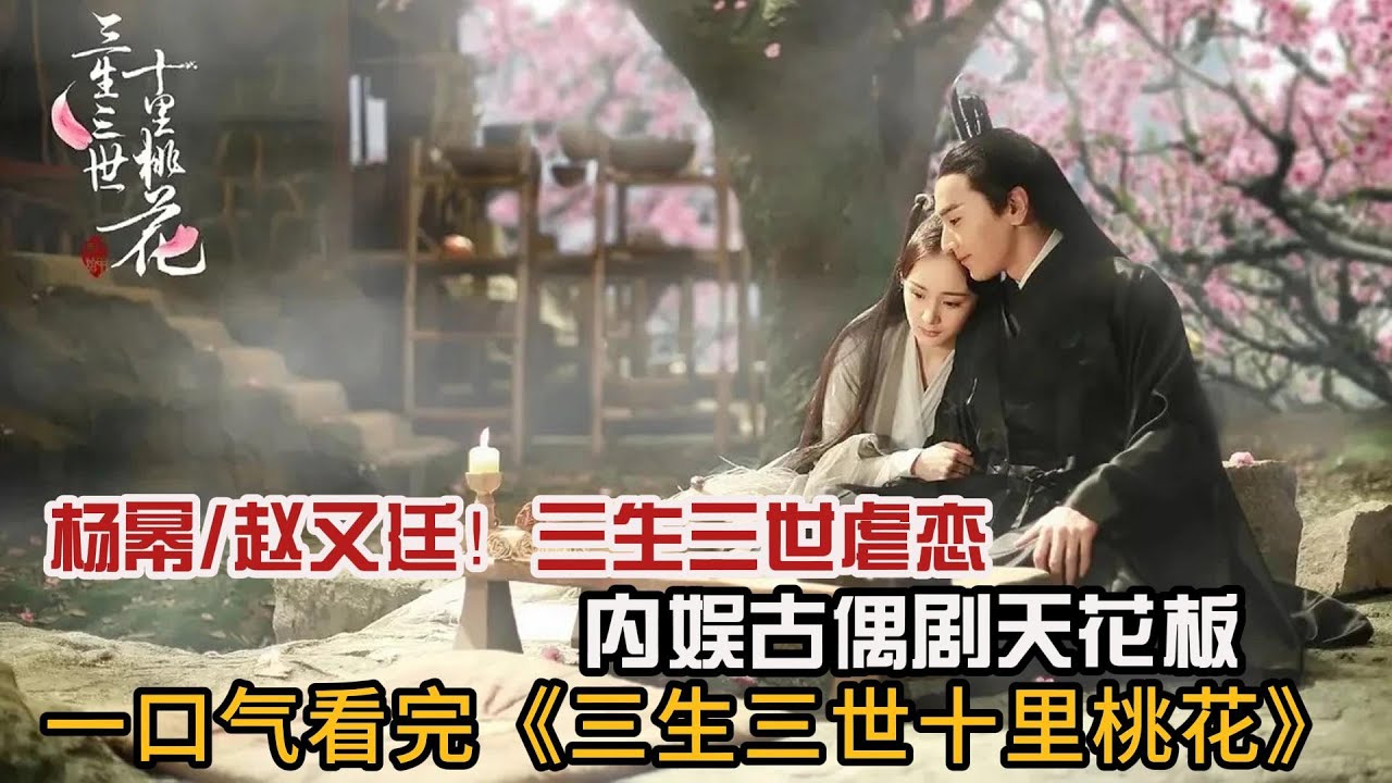 一口气看完仙侠虐心剧《三生三世十里桃花》灼灼桃花十里，取一朵放在心上，足矣！