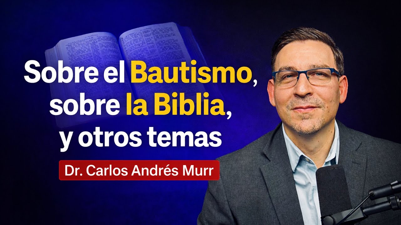 Sobre el Bautismo, sobre la Biblia, y otros temas" - Dr. Carlos Andrés Murr