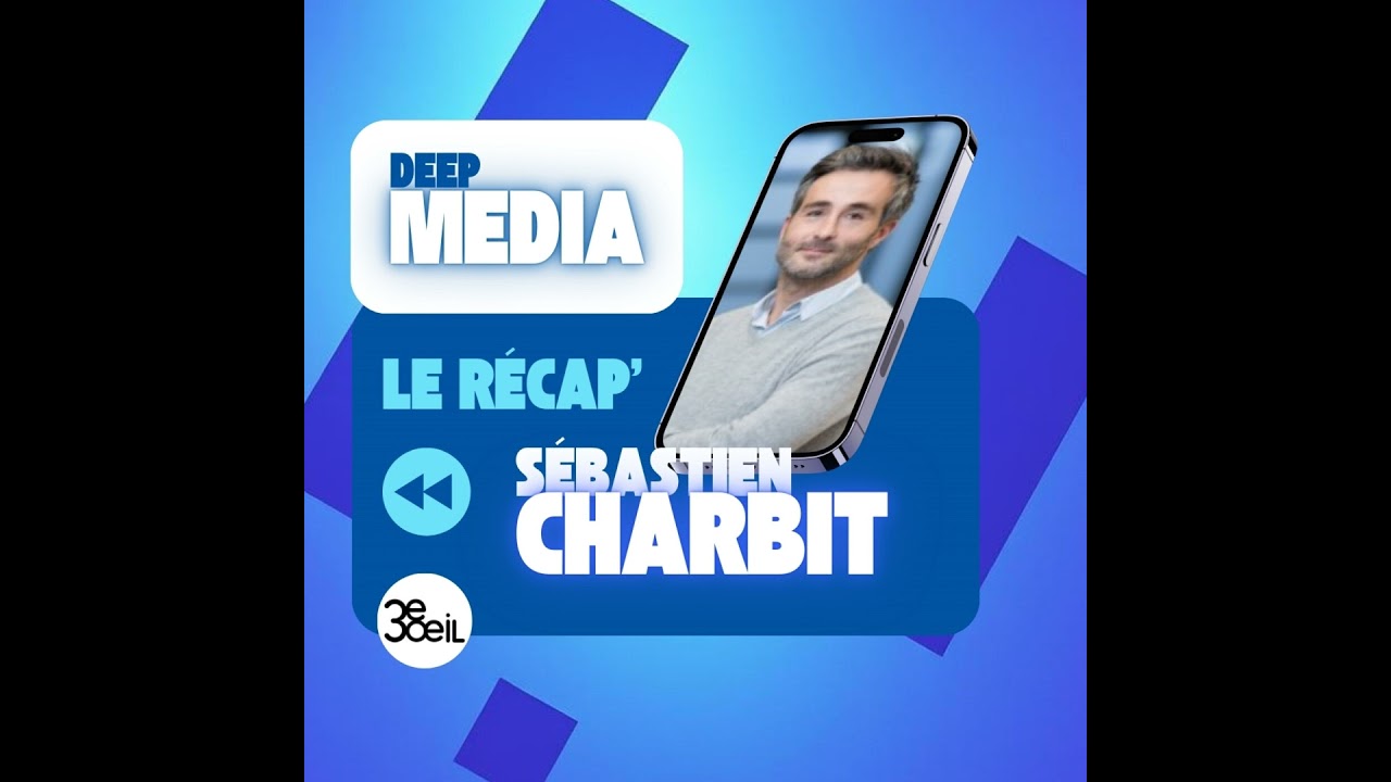 ⏪ Le récap' de Deep Media 🎙️ Sébastien Charbit, Directeur Général de 3ème Oeil Story