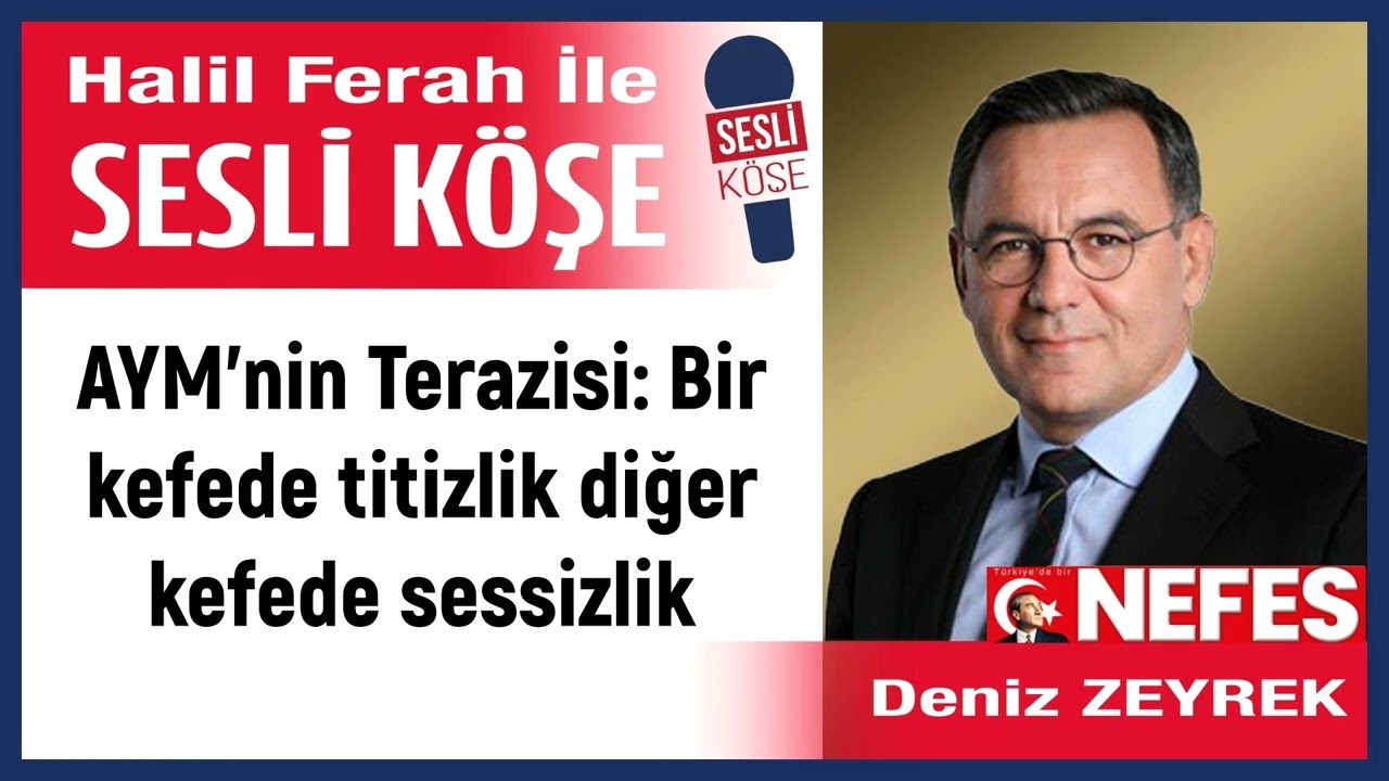 Deniz Zeyrek: 'AYM’nin Terazisi: Bir kefede titizlik diğer...' 27/02/26 Halil Ferah ile Sesli Köşe