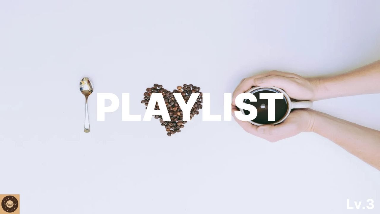 [PLAYLIST] 카페,BAR,음식점, 어느곳에서도 틀어놓으면 어울리는 음악,혼자 생각에 잠길때 좋은노래,공부할때 듣는 노래,연인과 함께 듣는 노래,playlistLv 3