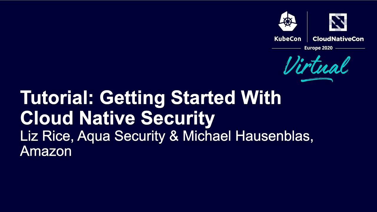 Tutorial: Getting Started With Cloud Native Security - Liz Rice, Aqua Security & Michael Hausenblas