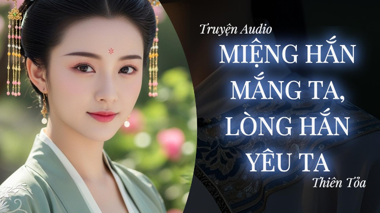 [Truyện Audio] MIỆNG HẮN MẮNG TA, LÒNG HẮN YÊU TA || DIỆU DƯƠNG