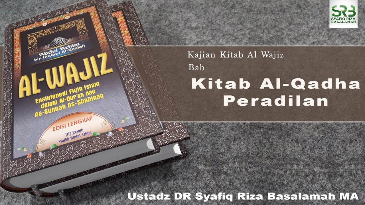 Kajian Kitab Wajiz Bab Kitab Al-Qadha ( Peradilan ) -  Ustadz DR Syafiq Riza Basalamah MA