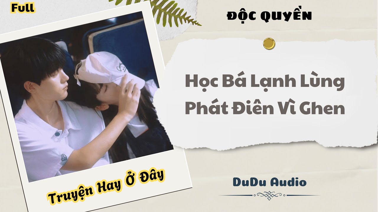 [Truyện Audio] | Học Bá Lạnh Lùng Phát Điên Vì Ghen | DuDu Audio