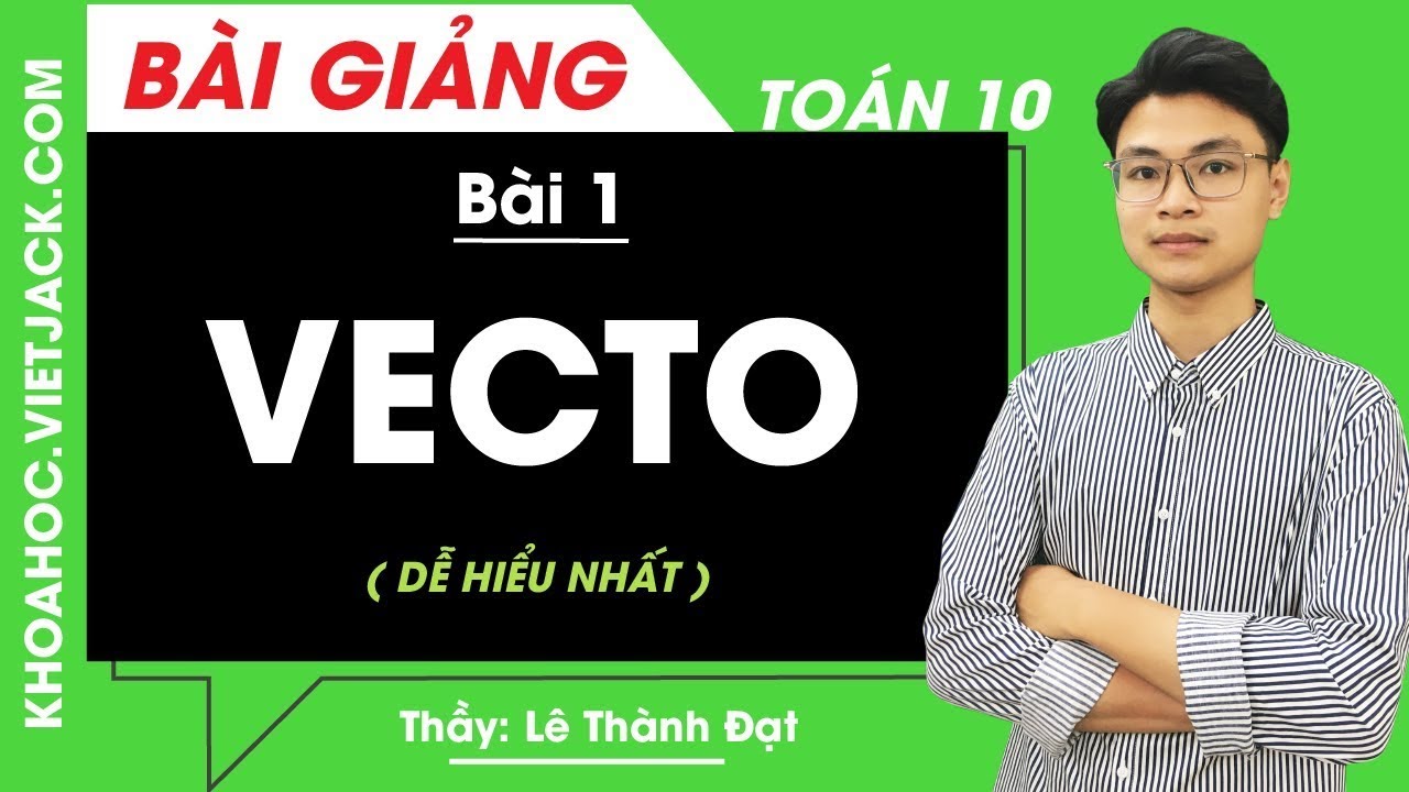 Vecto - Bài 1 - Toán học 10 - Thầy Lê Thành Đạt (DỄ HIỂU NHẤT)