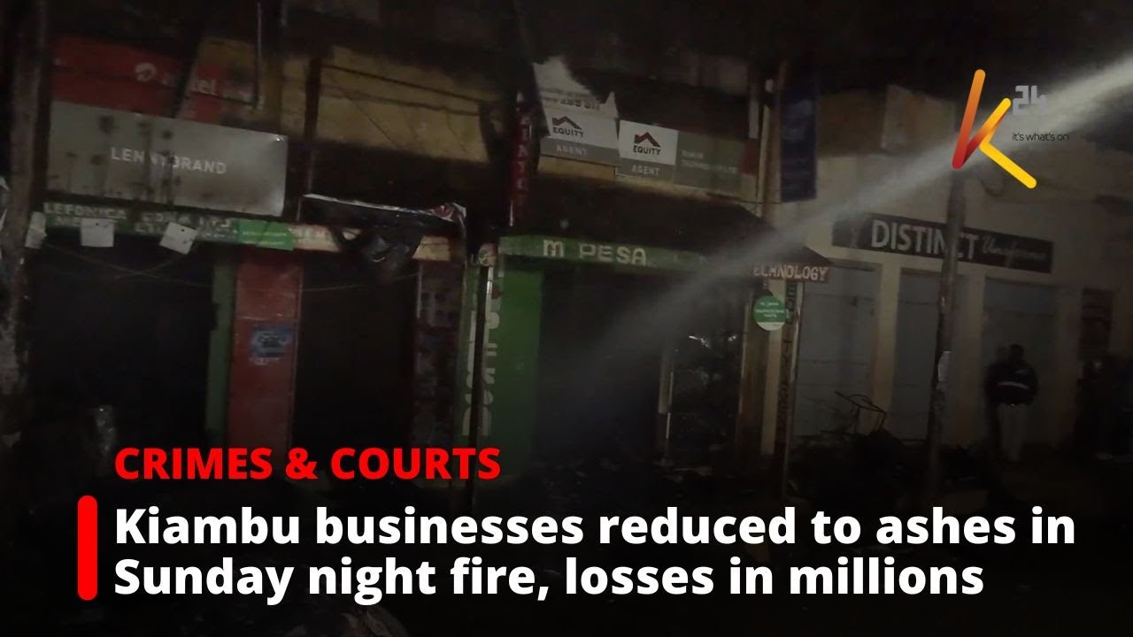Kiambu businesses reduced to ashes in fierce Sunday night fire, losses in millions